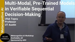 Ufuk Topcu: Multi-Modal, Pre-Trained Models in Verifiable Sequential Decision-Making (Metacog. AI)