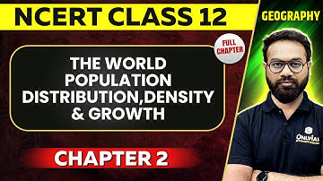 The World Population Distribution, Density & Growth FULL CHAPTER| Class 12 Geography Chapter 2 NCERT