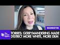 Torres: Gerrymandering Made District More White, More Democratic