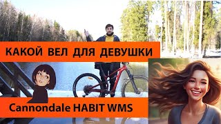 Купи для девушки этот велосипед cannondale habit wms