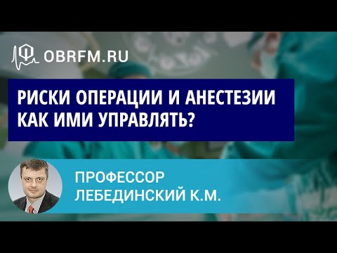 Профессор Лебединский К.М.: Как оценивать риски операции и анестезии? И как ими управлять?