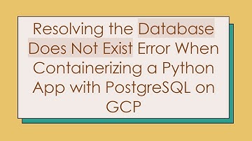 Resolving the Database Does Not Exist Error When Containerizing a Python App with PostgreSQL on GCP