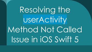 Resolving the userActivity Method Not Called Issue in iOS Swift 5