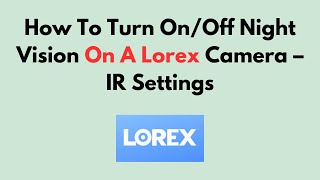 How To Turn On/Off Night Vision On A Lorex Camera – IR Settings screenshot 4