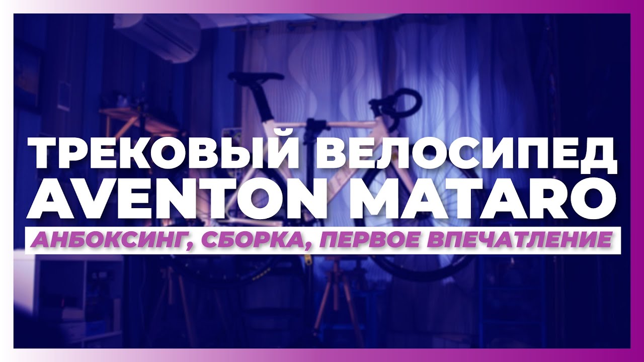 Трековый велосипед AVENTON MATARO. Анбоксинг, сборка, первое впечатление