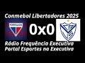 CONMEBOL LIBERTADORES 2025 FORTALEZA X VELEZ SARSFIELD