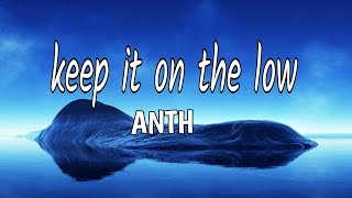 keep it on the low _ ANTH (Lyrics) video