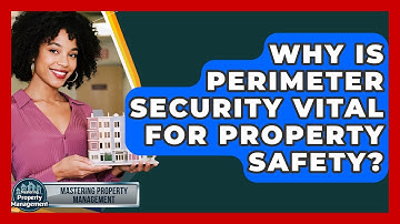 Why Is Perimeter Security Vital For Property Safety? - Mastering Property Management