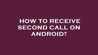 How to receive second call on android