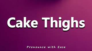How To Pronounce Cake Thighs