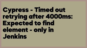 Cypress - Timed out retrying after 4000ms: Expected to find element - only in Jenkins  (3 answers)