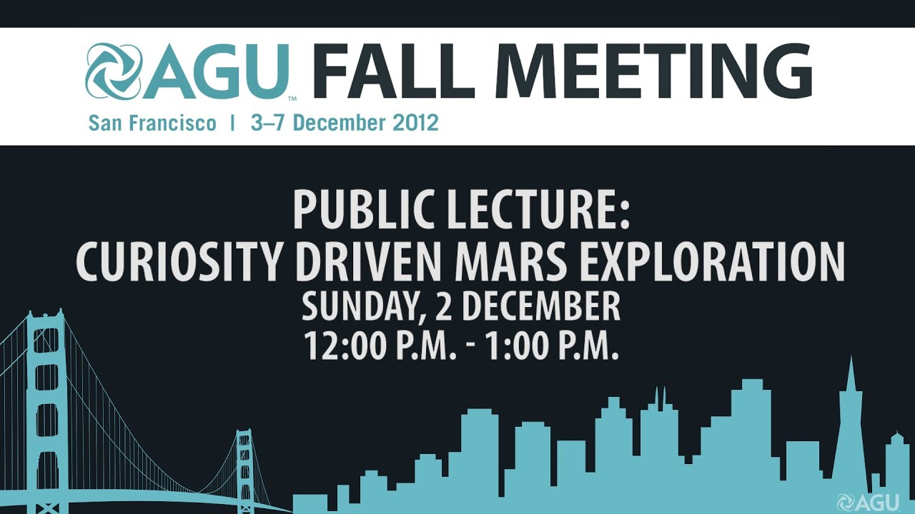 Fall Meeting 2012 Public Lecture: Curiosity Driven Mars Exploration