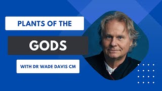 Plants of the Gods with Dr Wade Davis CM (Canada)