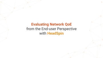Evaluating Network QoE from the End-user Perspective with HeadSpin | HeadSpin Webinar