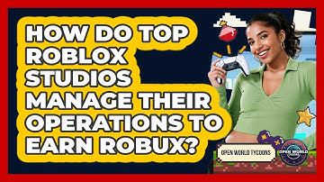 How Do Top Roblox Studios Manage Their Operations To Earn Robux? - Open World Tycoons
