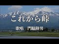 これから峠 門脇陸男さんの歌唱です