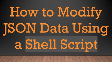 How to Modify JSON Data Using a Shell Script