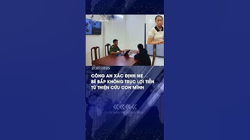Công An Xác Định Mẹ Bé Bắp Không Trục Lợi Tiền Từ Thiện Cứu Con Mình