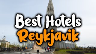 Best Hotels In Reykjavik, Iceland  For Families, Couples, Work Trips, Luxury & Budget