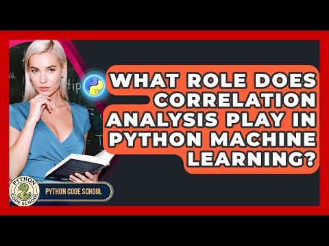 What Role Does Correlation Analysis Play In Python Machine Learning? - Python Code School