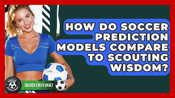 How Do Soccer Prediction Models Compare To Scouting Wisdom? - Soccer Stats Vault