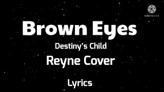 Brown Eyes- Destiny’s Child, Reyne Cover- Lyrics