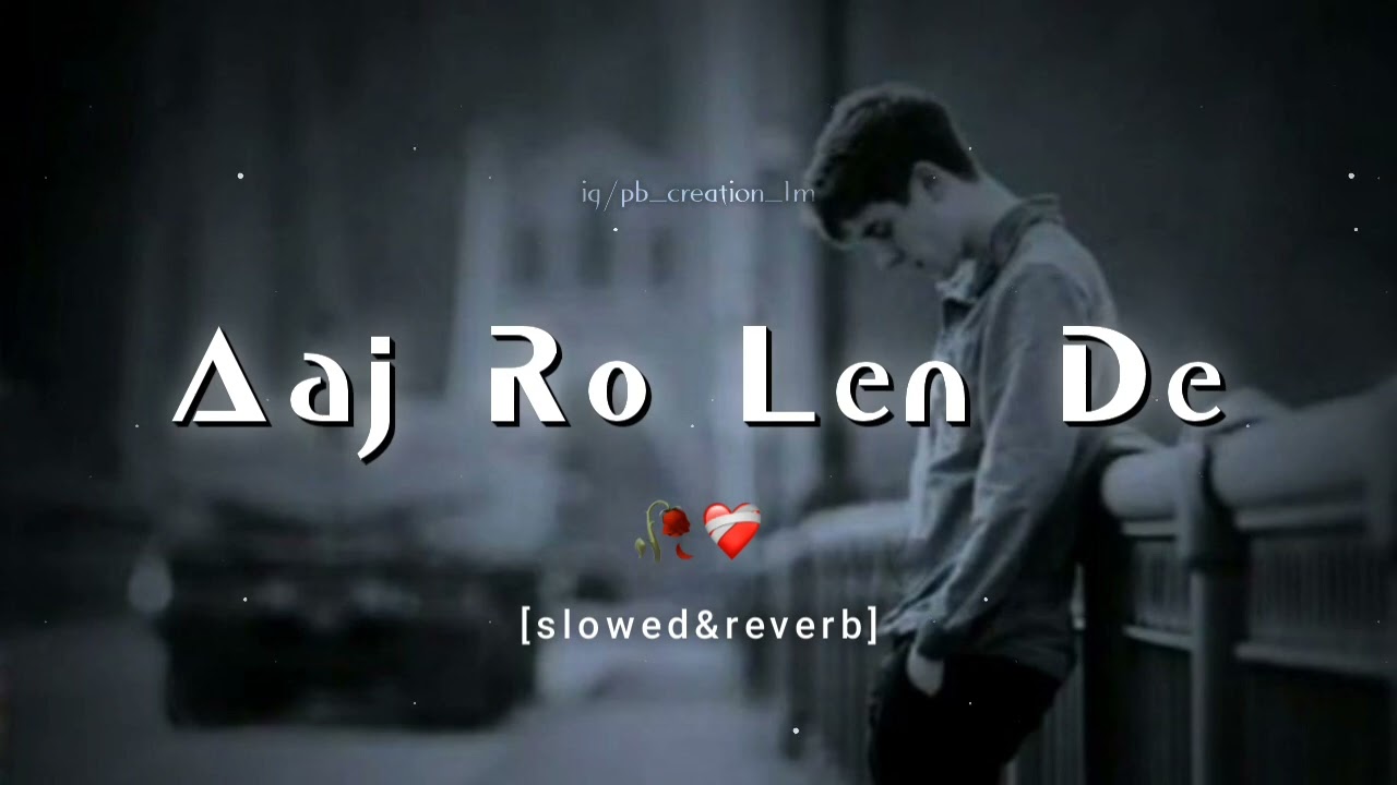 Aaj Ro Len De (slowed + reverb) | full song  #feel  #lofimusic@prashantbhumit