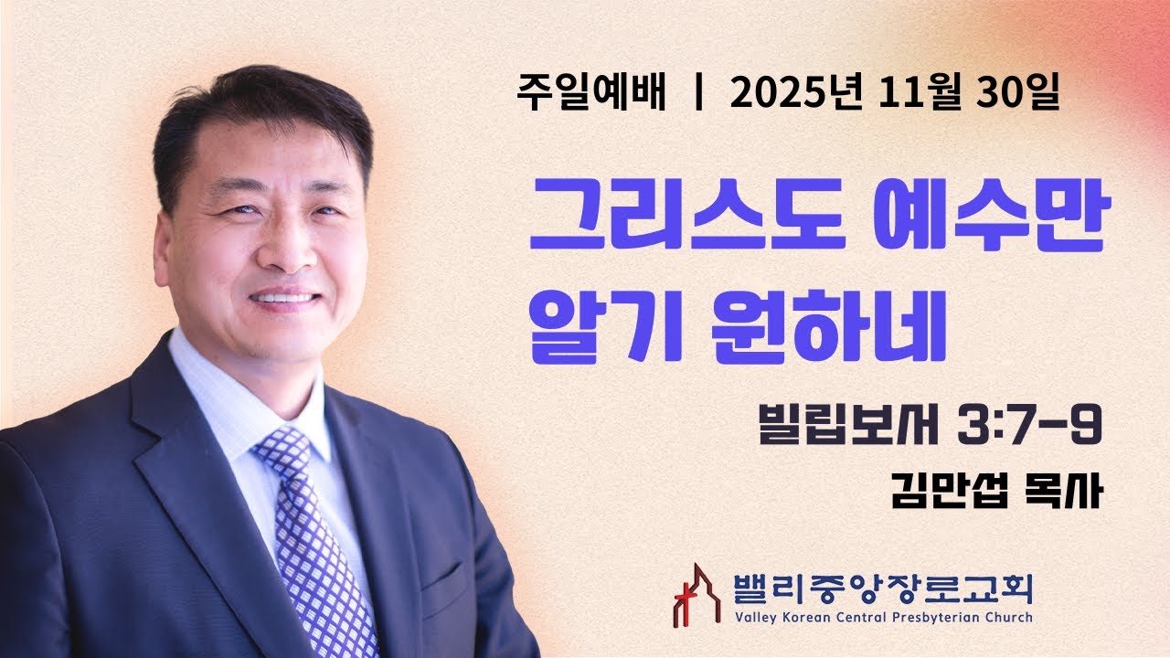 [주일예배] 그리스도 예수만 알기 원하네(빌립보서 3:7-9) | 밸리중앙장로교회 | 김만섭 목사 | 11.30.25