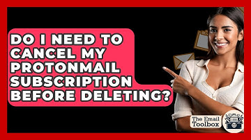 Do I Need To Cancel My ProtonMail Subscription Before Deleting? - TheEmailToolbox.com