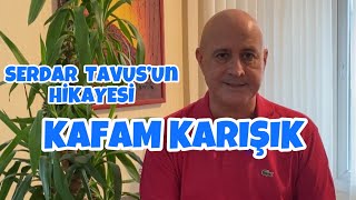 KAFAM KARIŞIK ,Serdar Tavus’un Hikayesi