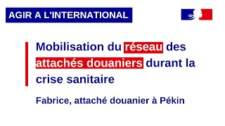 Le réseau douanier mobilisé en France comme à l'étranger - Fabrice, attaché douanier à Pekin