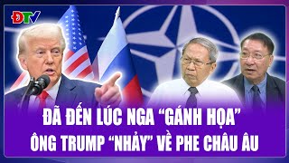 QUỐC TẾ 24H: Đã đến lúc Nga “gánh họa”, ông Trump “nhập phe” châu Âu giải cứu Ukraine