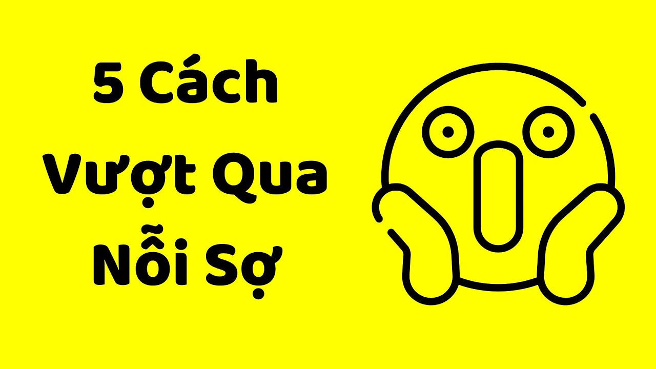 5 cách vượt qua nỗi sợ (sợ thất bại, thuyết trình, sợ bị từ chối… đủ thứ)