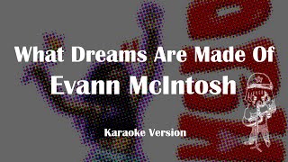 What Dreams Are Made Of - Evann McIntosh (Karaoke)