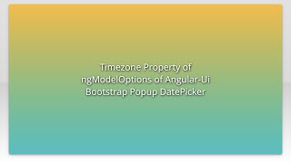 Timezone Property of ngModelOptions of Angular-Ui Bootstrap Popup DatePicker