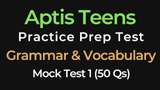 Aptis for Teens Practice Test 1 – Grammar & Vocabulary | 50 Questions | British Council Exam Prep