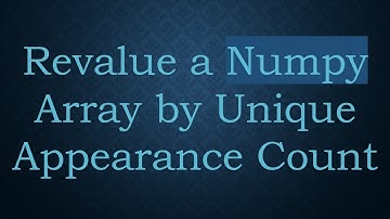 Revalue a Numpy Array by Unique Appearance Count
