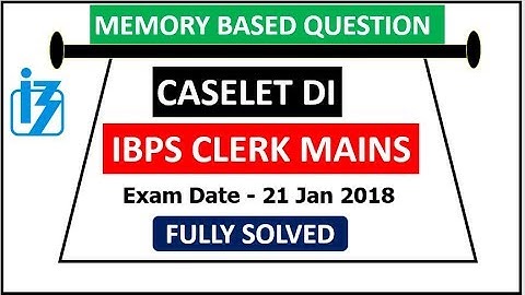 IBPS Clerk Mains (CASELET DI) asked in 21 Jan 2018 PAPER (Memory Based Pattern)