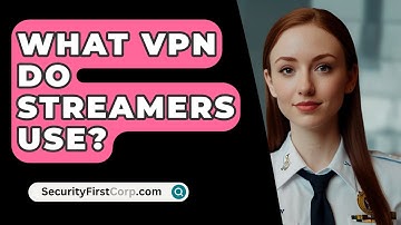 What VPN Do Streamers Use? - SecurityFirstCorp.com