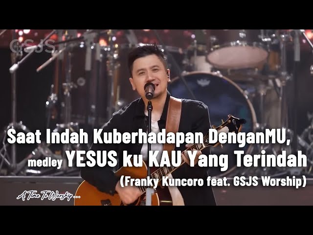 Saat indah kuberhadapan denganMu medley Yesusku Kau terindah - Franky Kuncoro feat  GSJS Worship class=