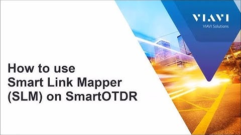 VIAVI SmartOTDR  - How to Use Smart Link Mapper (SLM)