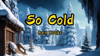 Ben Cocks - So Cold(Lyrics) "You caused my heart to bleed，You still owe me a reason"