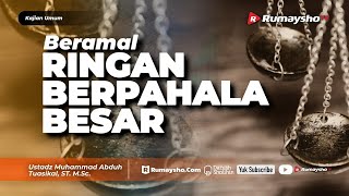 Kajian Umum:  Amalan Ringan Ini Pahalanya Besar - Ustadz M Abduh Tuasikal