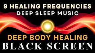 BLACK SCREEN DEEP SLEEP MUSIC ☯ DEEP Body Healing with All 9 Solfeggio Frequencies