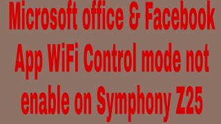 Microsoft office & Facebook App WiFi Control mode not enable on Symphony Z25 screenshot 3