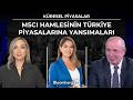 Küresel Piyasalar - MSCI Hamlesinin Türkiye Piyasalarına Yansımaları | 19 Haziran 2026