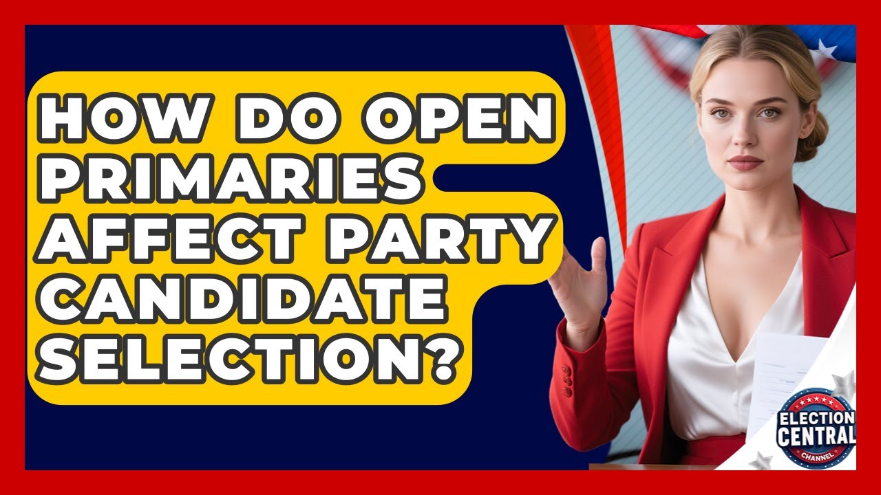 How Do Open Primaries Affect Party Candidate Selection? - Election Central Channel