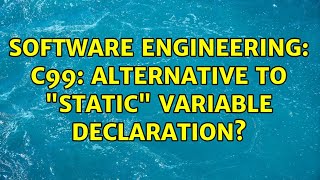Software Engineering: C99: Alternative to static variable declaration (2 Solutions!!)