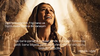 Uşak’ta Montanizm, Frig İnancı ve Dişil Kutsallık Üzerine Bir Varsayım