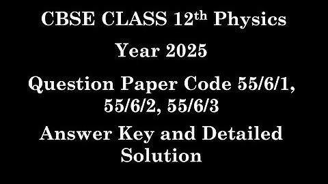 Class 12 Physics | PYQ 2025 | Paper Code 55/6/1, 55/6/2, 55/6/3 | Set 1, 2 and 3 | Fully Solved |
